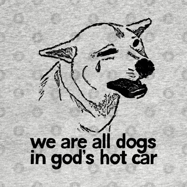 We Are All Dogs In God's Hot Car by DankFutura